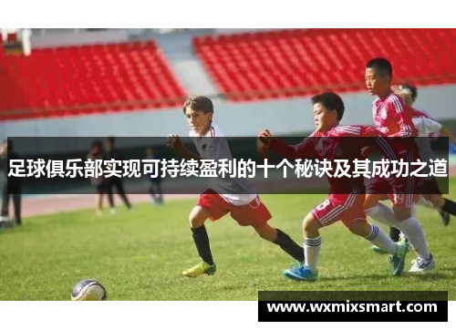 足球俱乐部实现可持续盈利的十个秘诀及其成功之道