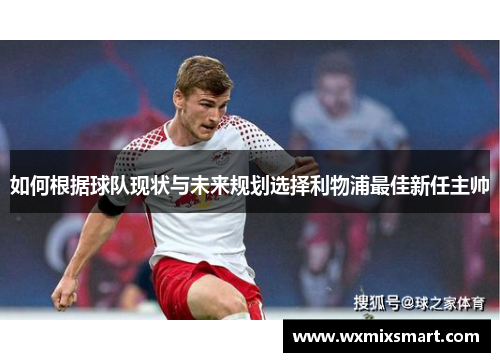 如何根据球队现状与未来规划选择利物浦最佳新任主帅
